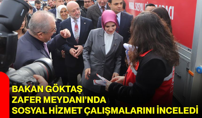 Bakan Göktaş Zafer Meydanı’nda Sosyal Hizmet Çalışmalarını İnceledi