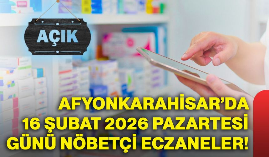 Afyonkarahisar’da 16 Şubat 2026 Pazartesi günü nöbetçi eczaneler!