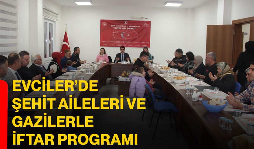Evciler’de şehit aileleri ve gazilerle iftar programı