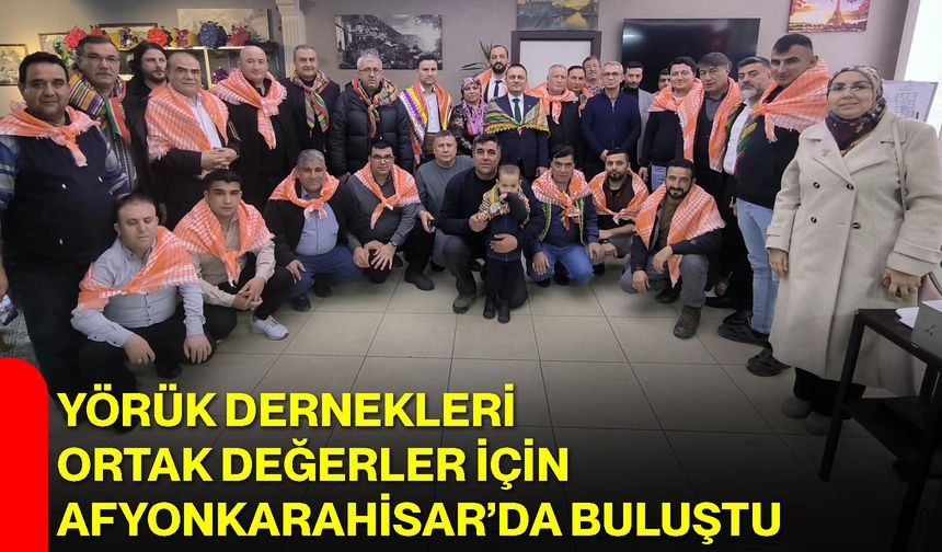 Yörük Dernekleri Ortak Değerler İçin Afyonkarahisar’da Buluştu
