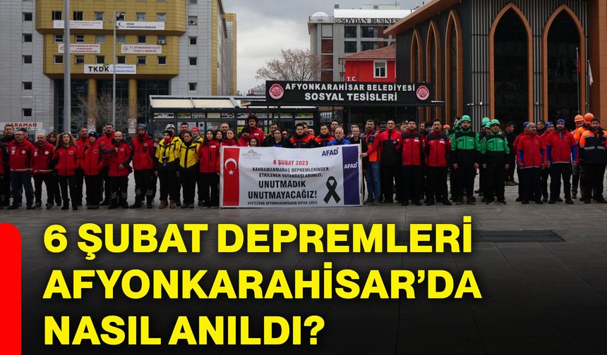 6 Şubat depremleri Afyonkarahisar’da nasıl anıldı?