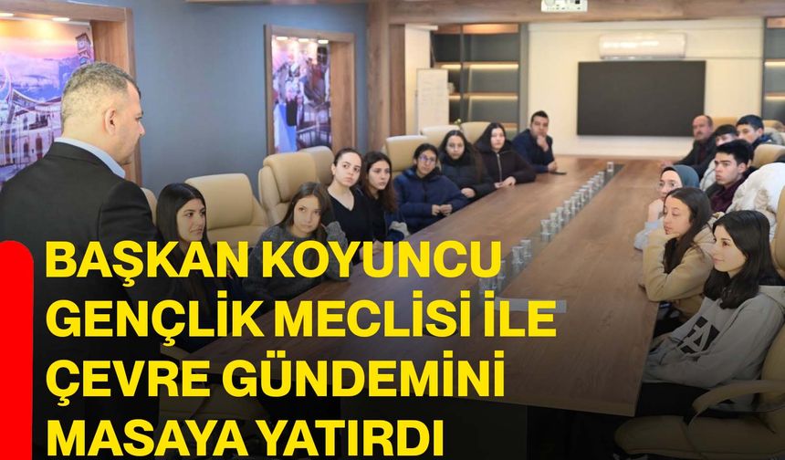 Başkan Koyuncu Gençlik Meclisi ile Çevre Gündemini Masaya Yatırdı