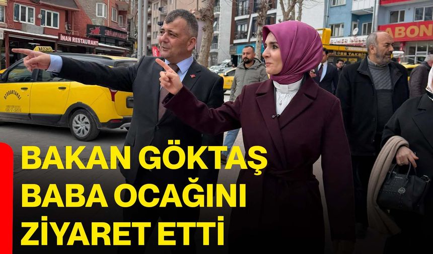 Bakan Göktaş baba ocağını ziyaret etti