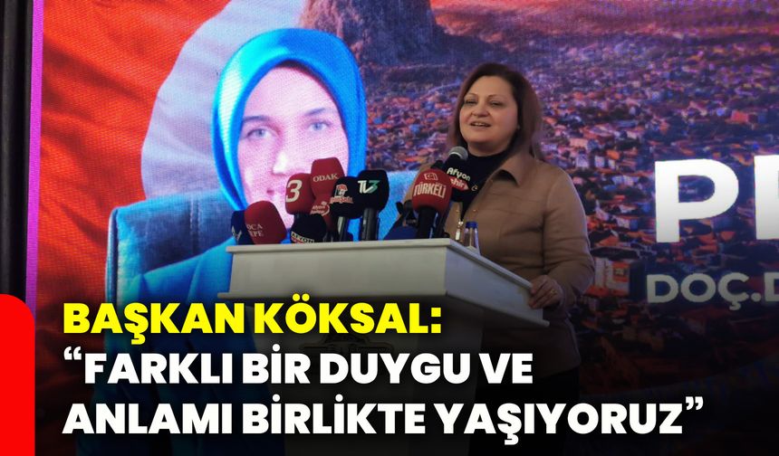 Başkan Köksal: “Farklı Bir Duygu ve Anlamı Birlikte Yaşıyoruz”