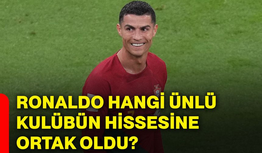 Ronaldo hangi ünlü kulübün hissesine ortak oldu?