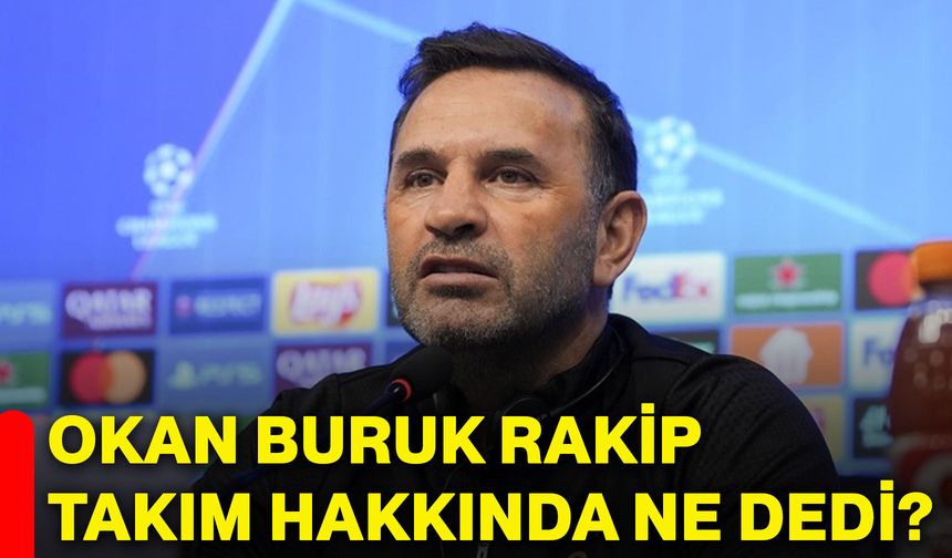 Okan Buruk rakip takım hakkında ne dedi?