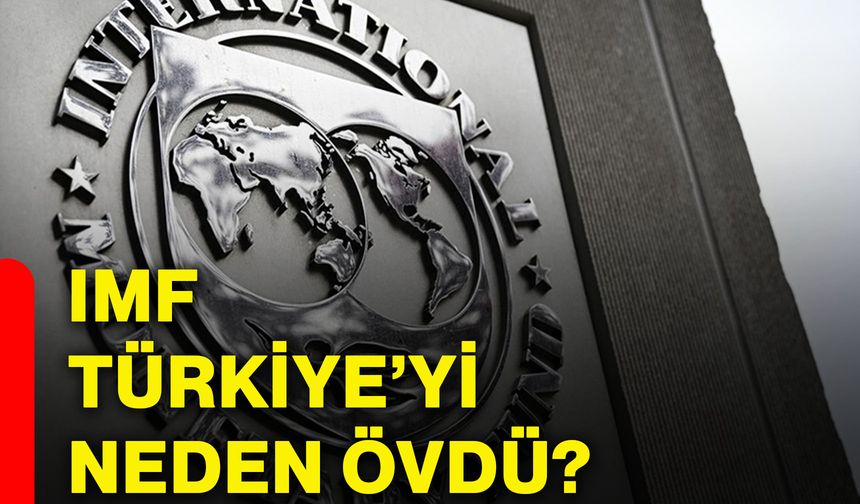 IMF Türkiye’yi neden övdü?