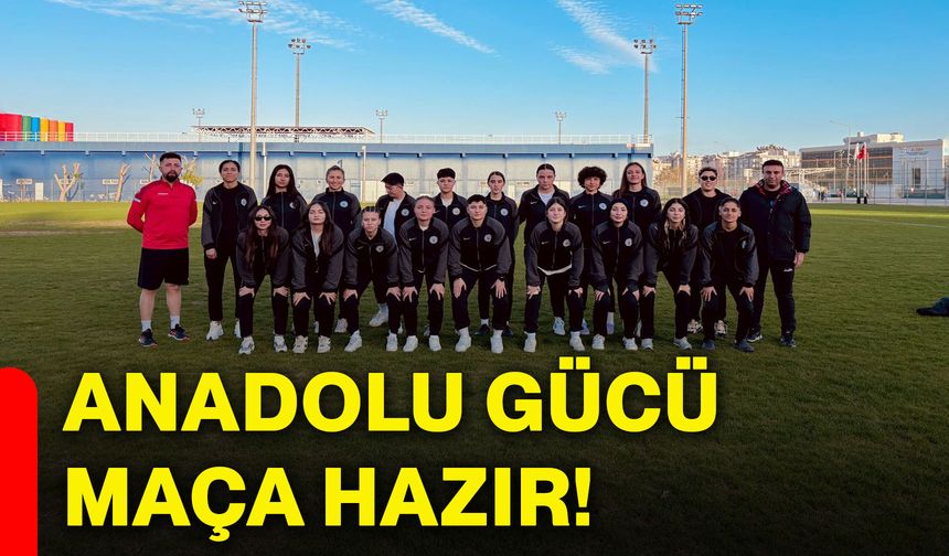 Anadolu Gücü maça hazır!