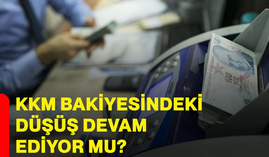 KKM bakiyesindeki düşüş devam ediyor mu?