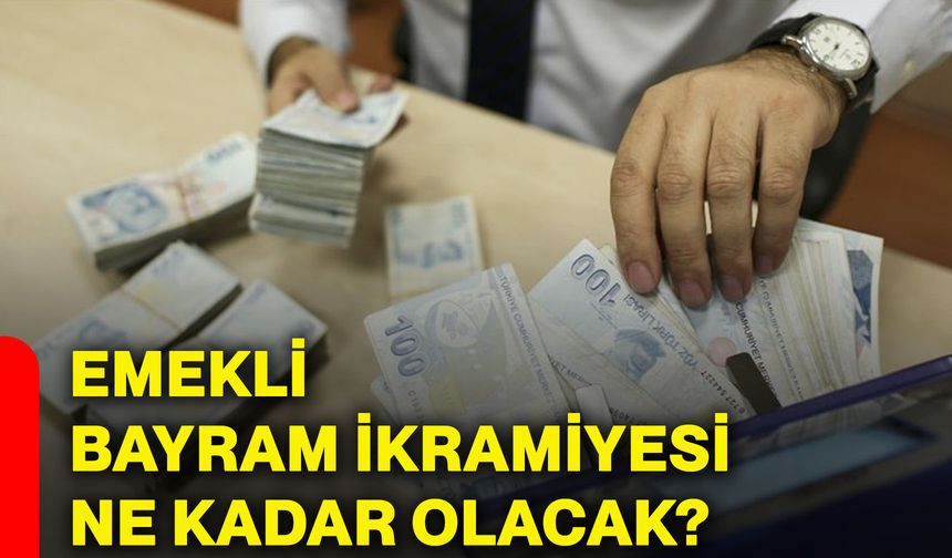 Emekli bayram ikramiyesi ne kadar olacak?