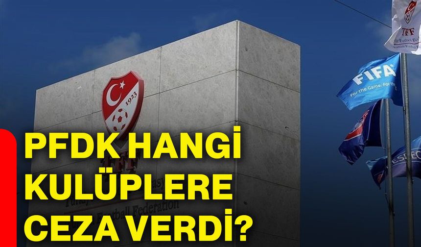 PFDK hangi kulüplere ceza verdi?