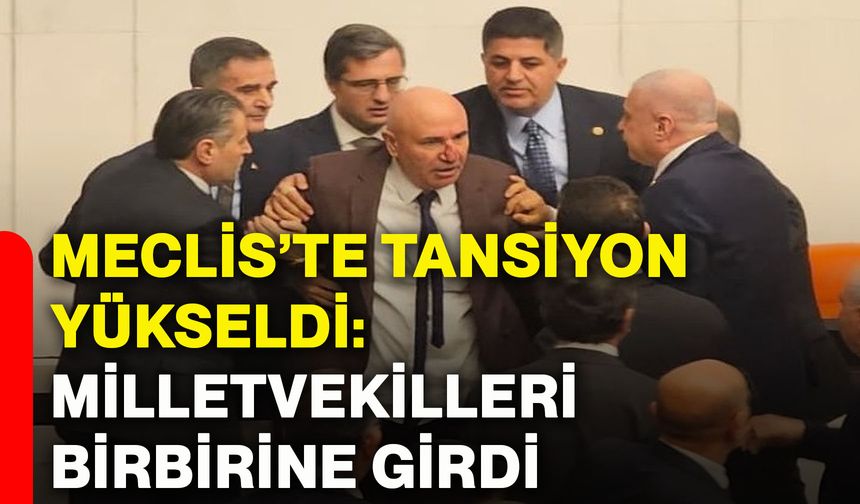 Meclis’te tansiyon yükseldi: Milletvekilleri birbirine girdi