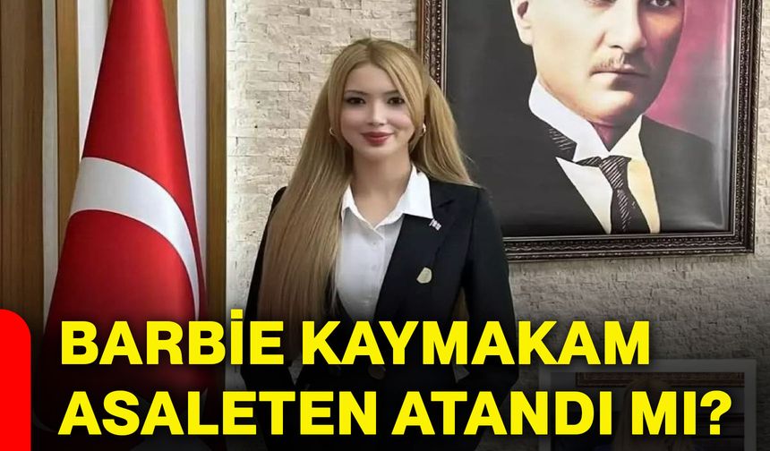 Barbie kaymakam asaleten atandı mı?