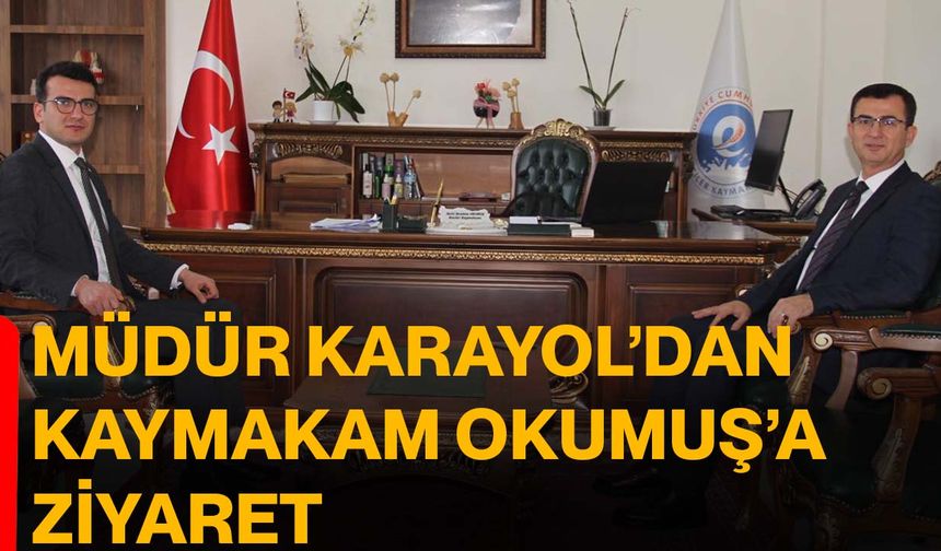 Müdür Karayol’dan Kaymakam Okumuş’a ziyaret