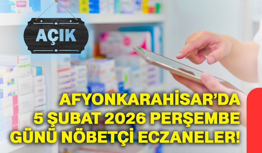 Afyonkarahisar’da 5 Şubat 2026 Perşembe günü nöbetçi eczaneler!