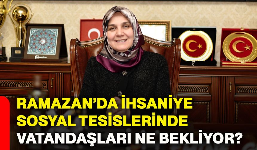 Ramazan’da İhsaniye sosyal tesislerinde vatandaşları ne bekliyor?