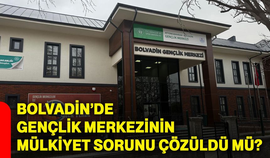 Bolvadin’de Gençlik Merkezinin mülkiyet sorunu çözüldü mü?