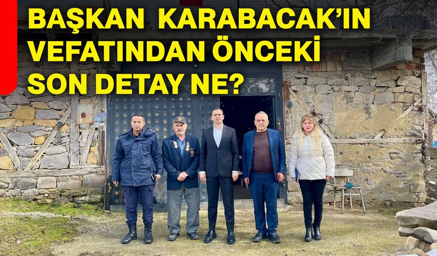 Başkan Erol Karabacak’ın vefatından önceki son detay ne?