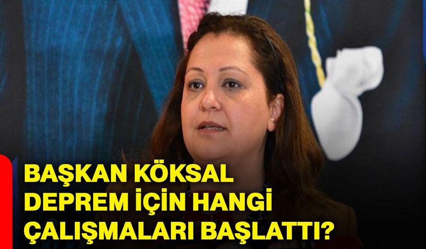 Başkan Köksal deprem için hangi çalışmaları başlattı?