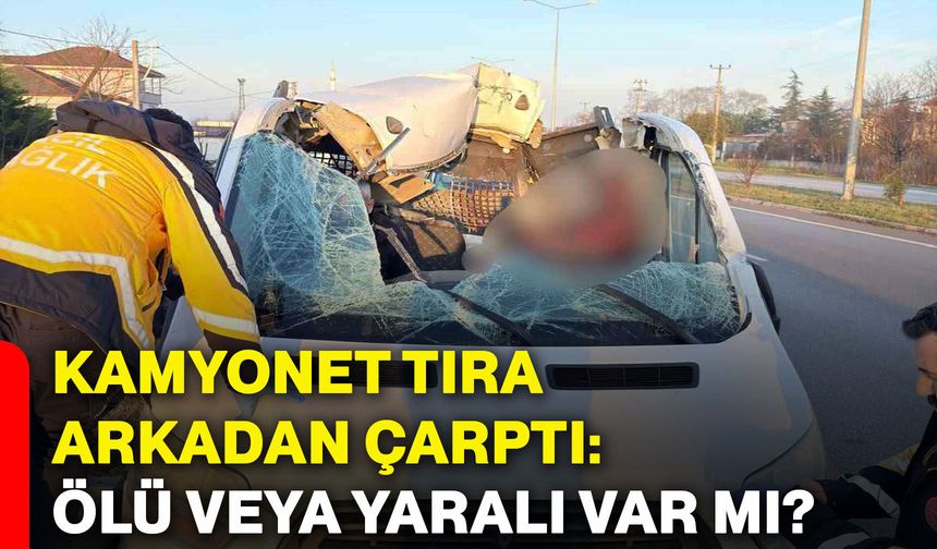 Kamyonet, tıra arkadan çarptı: Ölü veya yaralı var mı?