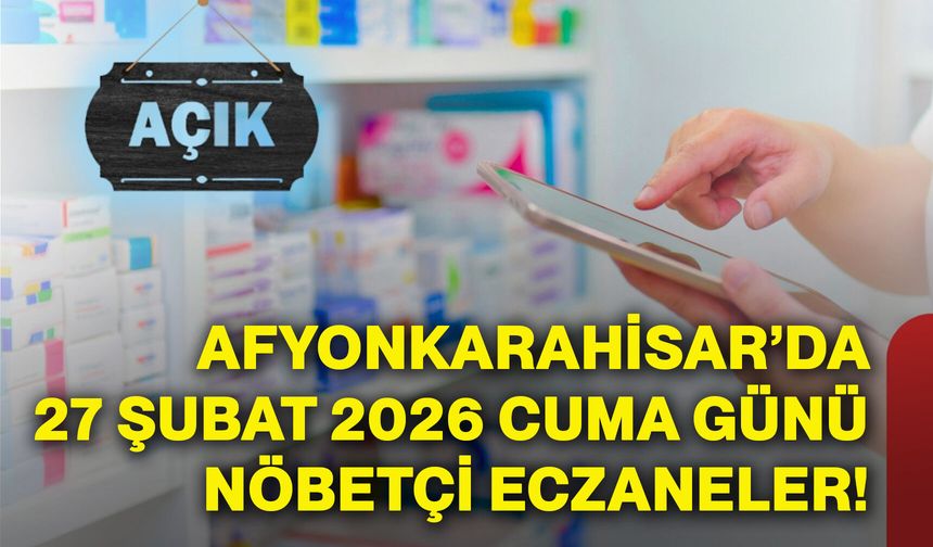 Afyonkarahisar’da 27 Şubat 2026 Cuma günü nöbetçi eczaneler!