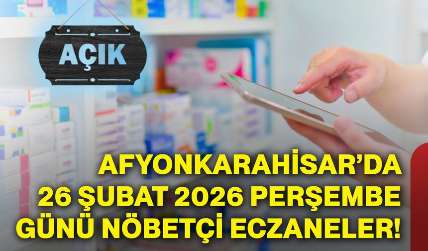 Afyonkarahisar’da 26 Şubat 2026 Perşembe günü nöbetçi eczaneler!
