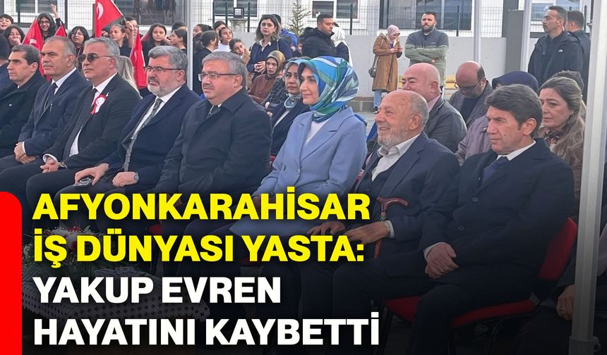 Afyonkarahisar iş dünyası yasta: Yakup Evren hayatını kaybetti
