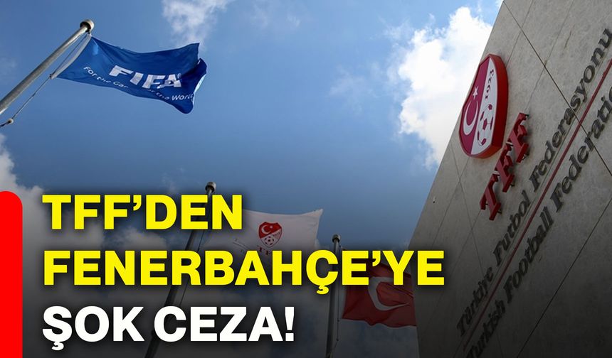 TFF’den Fenerbahçe’ye şok ceza!