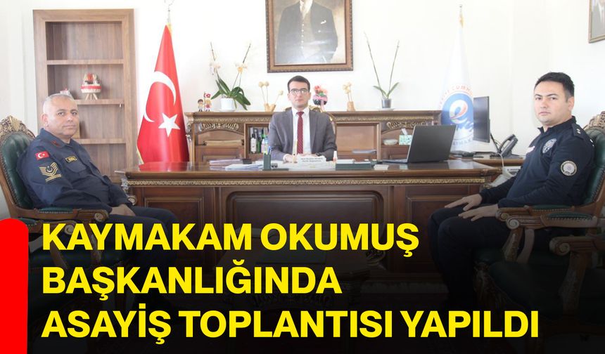 Kaymakam Okumuş başkanlığında asayiş toplantısı yapıldı