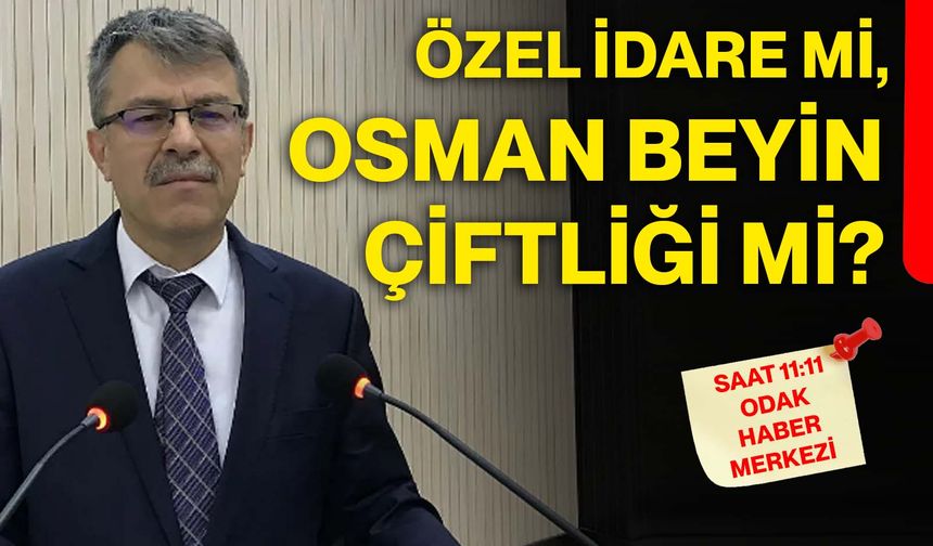 Özel İdare mi, Osman beyin çiftliği mi?