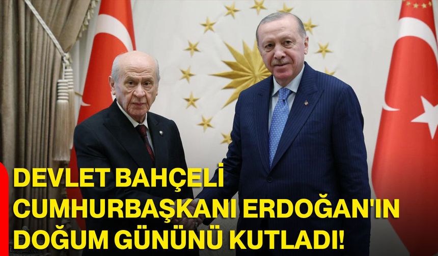 Devlet Bahçeli, Cumhurbaşkanı Erdoğan'ın Doğum Gününü Kutladı!