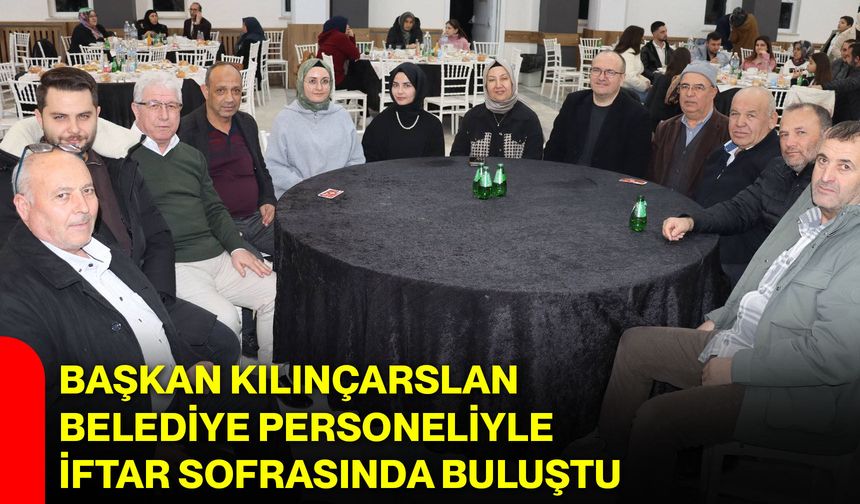 Başkan Kılınçarslan Belediye Personeliyle İftar Sofrasında Buluştu