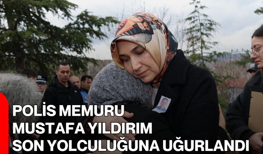 Polis Memuru Mustafa Yıldırım Son Yolculuğuna Uğurlandı