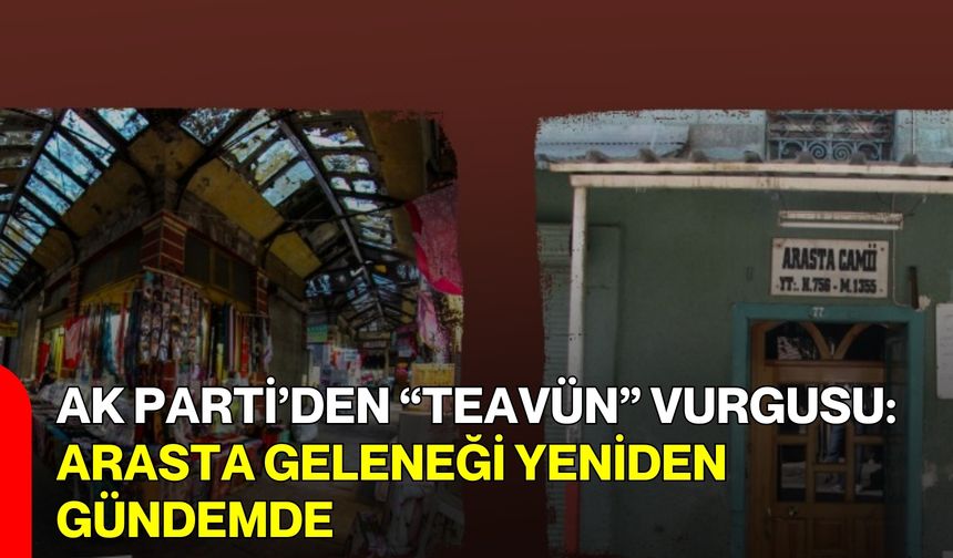AK Parti’den “Teavün” Vurgusu: Arasta Geleneği Yeniden Gündemde