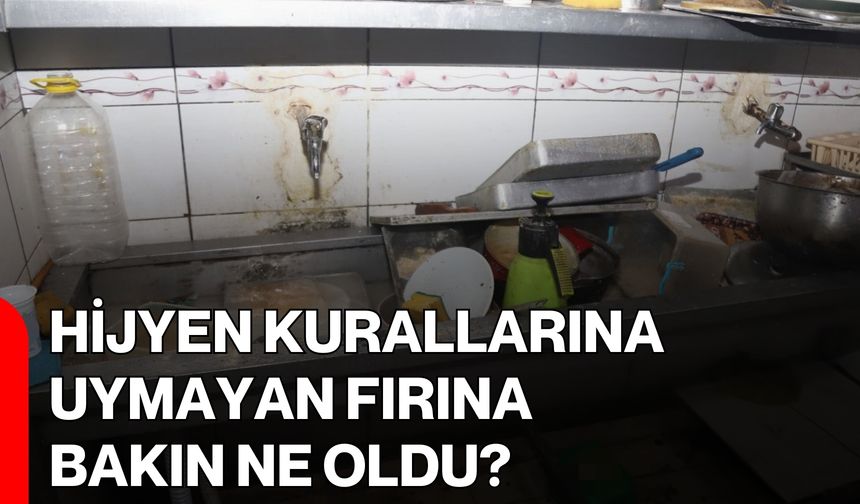 Hijyen Kurallarına Uymayan Fırına Bakın Ne Oldu?