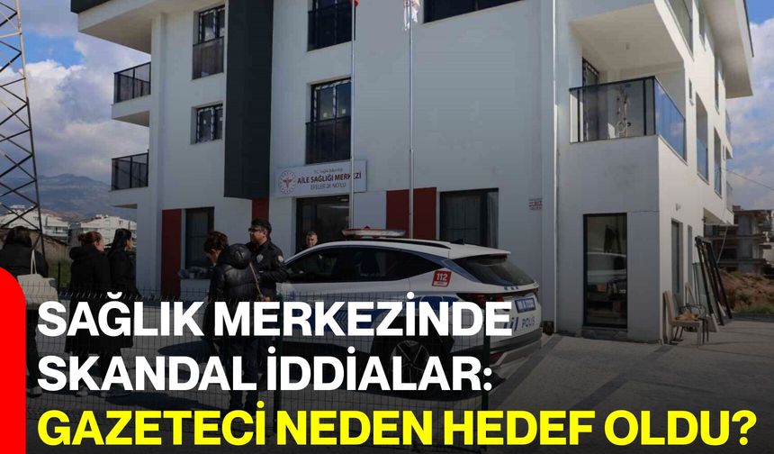 Sağlık Merkezinde Skandal İddialar: Gazeteci Neden Hedef Oldu?