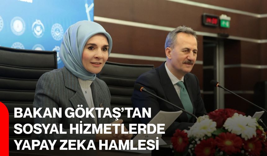 Bakan Göktaş’tan Sosyal Hizmetlerde Yapay Zeka Hamlesi