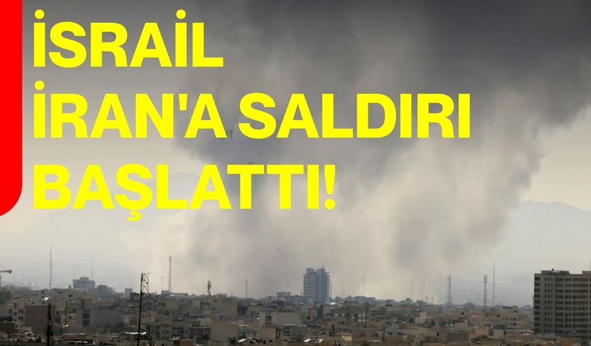 İsrail, İran'a saldırı başlattı!