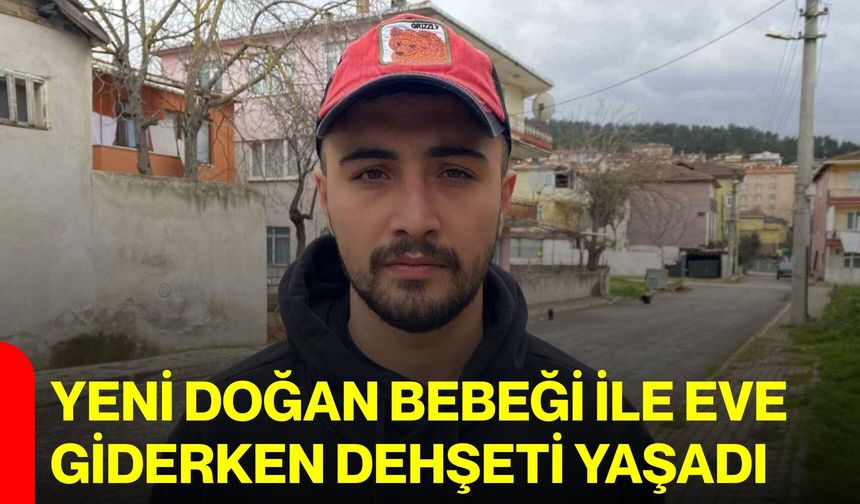 Yeni doğan bebeği ile eve giderken dehşeti yaşadı