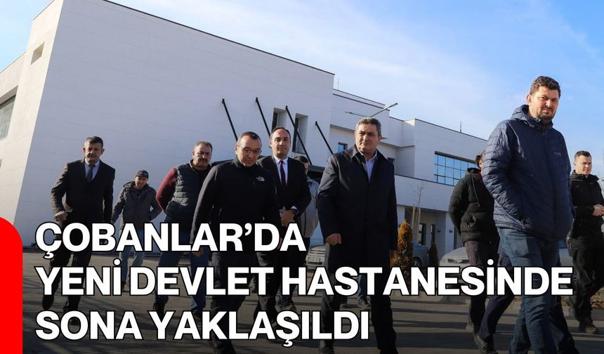 Çobanlar’da Yeni Devlet Hastanesinde Sona Yaklaşıldı