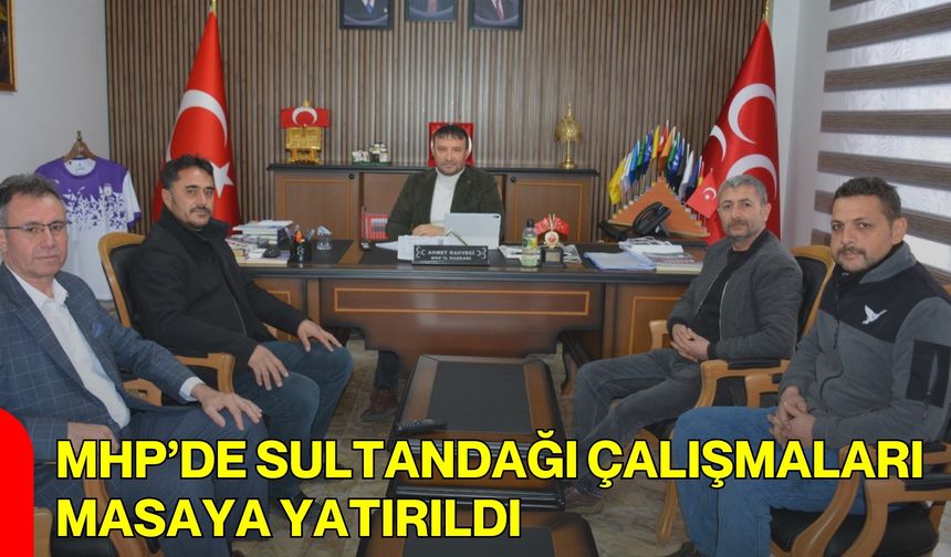 MHP’de Sultandağı Çalışmaları Masaya Yatırıldı
