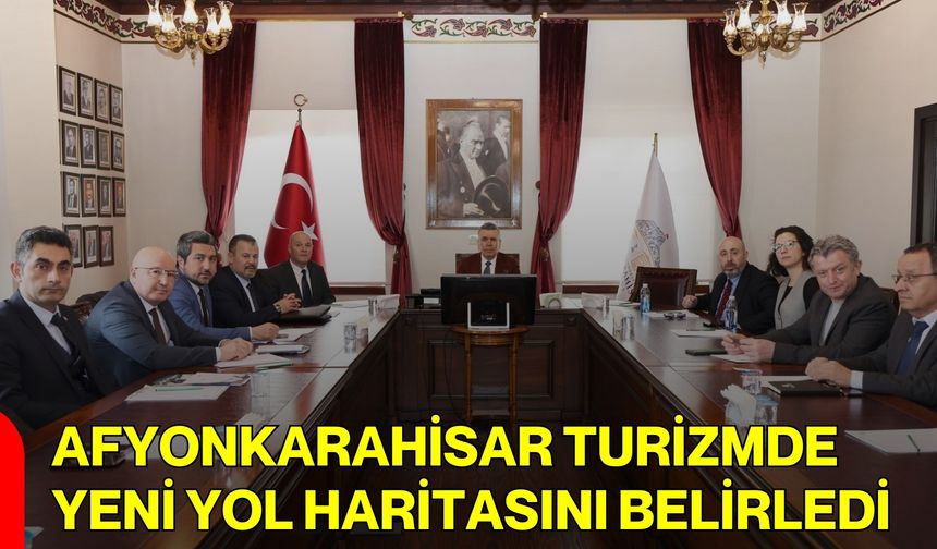 Afyonkarahisar Turizmde Yeni Yol Haritasını Belirledi