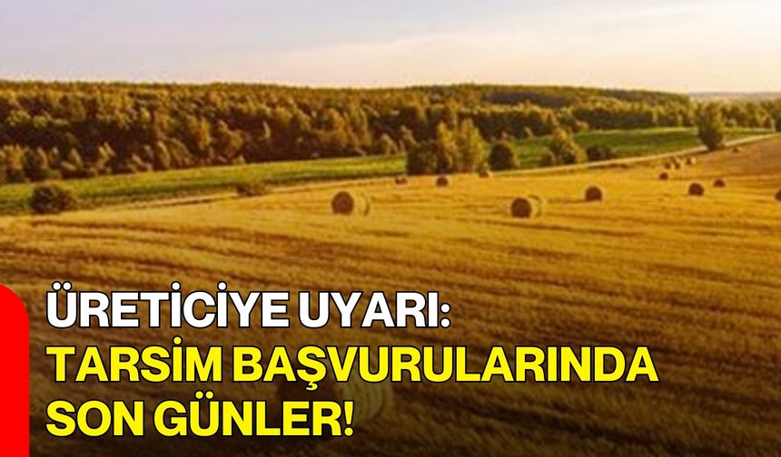 Üreticiye Uyarı: TARSİM Başvurularında Son Günler!