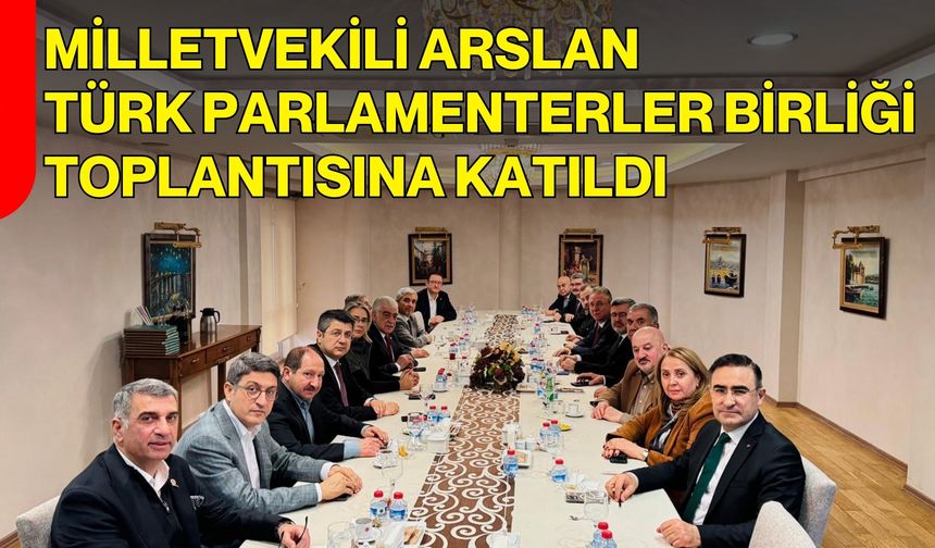 Milletvekili Arslan Türk Parlamenterler Birliği Toplantısına Katıldı