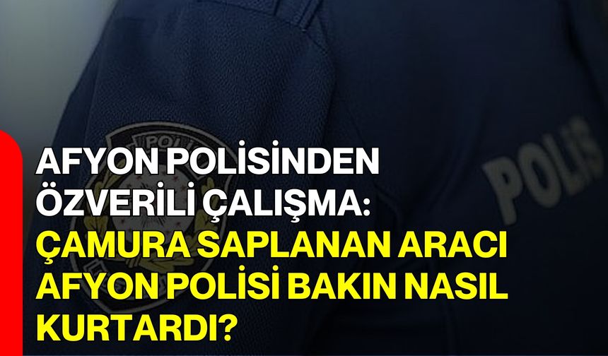 Afyon Polisinden Özverili Çalışma: Çamura Saplanan Aracı Afyon Polisi Bakın Nasıl Kurtardı?