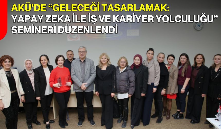 AKÜ’de “Geleceği Tasarlamak: Yapay Zeka ile İş ve Kariyer Yolculuğu” Semineri Düzenlendi