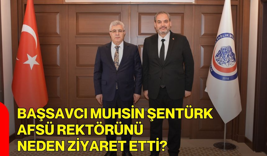 Başsavcı Muhsin Şentürk AFSÜ Rektörünü Neden Ziyaret Etti?