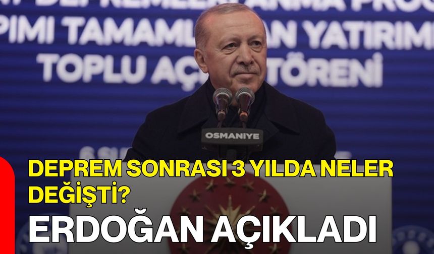 Deprem Sonrası 3 Yılda Neler Değişti? Erdoğan Açıkladı