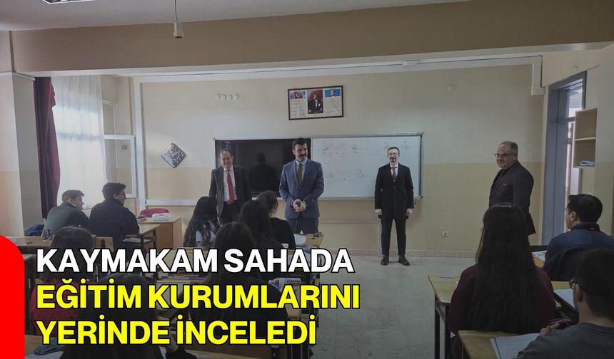 Kaymakam Sahada, Eğitim Kurumlarını Yerinde İnceledi