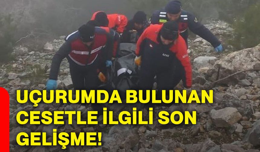 Uçurumda bulunan cesetle ilgili son gelişme!